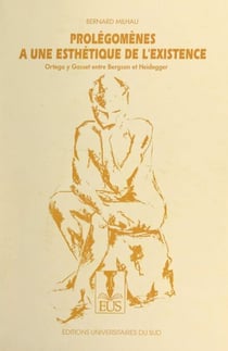 Prolégomènes à une esthétique de l'existence - Ortega y Gasset entre Bergson et Heidegger