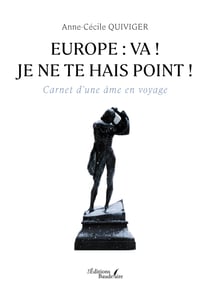 Europe: va ! je ne te hais point ! - Carnet d'une âme en voyage