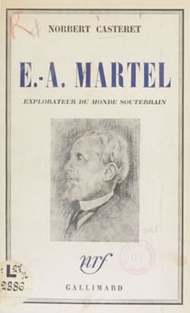 E.-A. Martel - Explorateur du monde souterrain