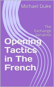 Opening Tactics in The French: The Exchange Variation - Opening Tactics, #4