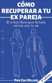 Cómo recuperar a tu ex: El único libro que te hará volver con tu ex