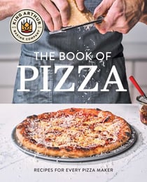 King Arthur Baking Company's Book of Pizza - Recipes for Every Pizza Maker