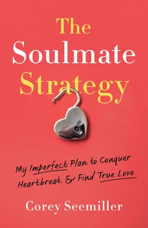 The Soulmate Strategy - My Imperfect Plan to Conquer Heartbreak and Find True Love