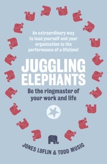 Juggling Elephants - Be the Ringmaster of Your Work and Life