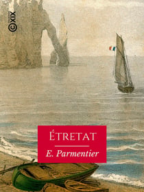 Étretat - Son origine, ses légendes, ses villas et leurs habitants
