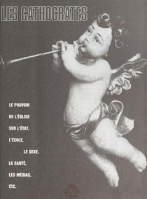 Les cathocrates - Le pouvoir de l'église sur l'état, l'école, le sexe, la santé, les médias, etc