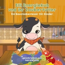 Elli Energiekuh und ihr Zauberfutter - Ein Bauchabenteuer für Kinder ab 3 Jahren