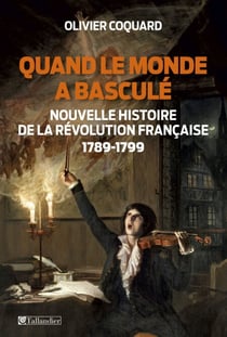 Quand le monde a basculé - Nouvelle histoire de la révolution française - 1789 - 1799