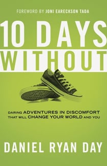 Ten Days Without - Daring Adventures in Discomfort That Will Change Your World and You