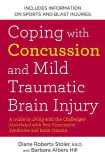 Coping with Concussion and Mild Traumatic Brain Injury - A Guide to Living with the Challenges Associated with Post Concussion Syndrome and Brain Trauma