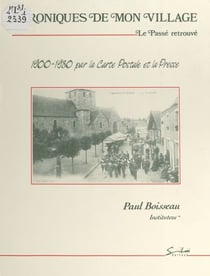 Chroniques de mon village : le passé retrouvé - 1900-1930 par la carte postale et la presse
