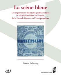 La scène bleue - Les expériences théâtrales prolétariennes et révolutionnaires en France, de la Grande Guerre au Front populaire