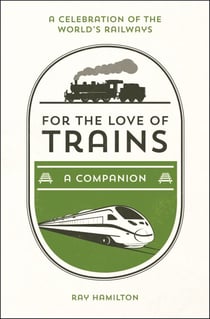 For the Love of Trains - A Celebration of the World's Railways