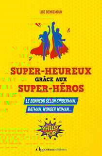 Super-heureux grâce aux super-héros : Le bonheur selon Spiderman, Batman, Wonder Woman...
