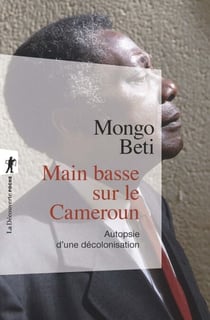 Main basse sur le Cameroun - Autopsie d'une décolonisation - Autopsie d'une décolonisation