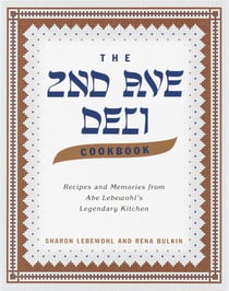 The Second Avenue Deli Cookbook - Recipes and Memories from Abe Lebewohl's Legendary Kitchen