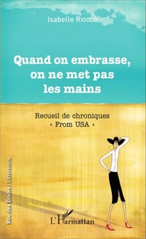 Quand on embrasse, on ne met pas les mains - Recueil de chroniques - "From USA"