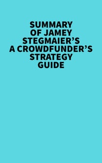 Summary of Jamey Stegmaier's A Crowdfunder’s Strategy Guide