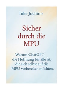 Sicher durch die MPU - Warum ChatGPT die Hoffnung für alle ist, die sich selbst auf die MPU vorbereiten möchten.