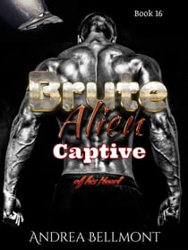 Brute Alien Captive of his Heart - Brute Alien, #16