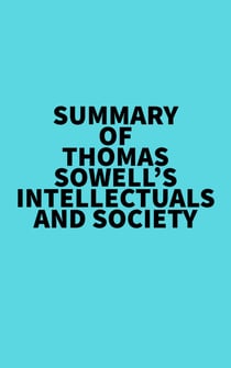 Summary of Thomas Sowell's Intellectuals and Society