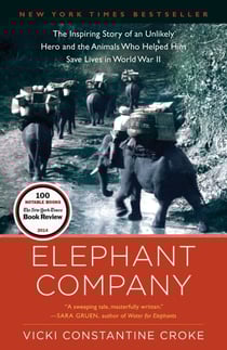 Elephant Company - The Inspiring Story of an Unlikely Hero and the Animals Who Helped Him Save Lives in World War II