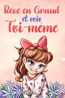 Rêve en Grand et sois Toi-même: Des histoires motivantes pour les filles, sur l'estime de soi, la confiance, le courage et l'amitié - Livres de Motivation pour Enfants, #9