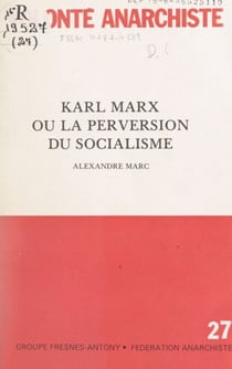 Karl Marx - Ou La perversion du socialisme