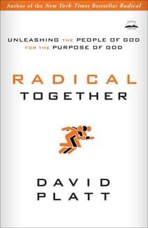 Radical Together - Unleashing the People of God for the Purpose of God