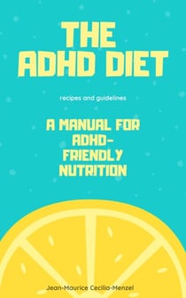 The ADHD Diet - A Manual for ADHD-Friendly Nutrition