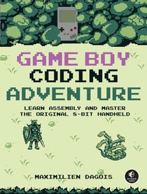 Game Boy Coding Adventure - Learn Assembly and Master the Original 8-Bit Handheld