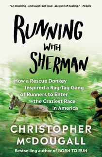 Running with Sherman - How a Rescue Donkey Inspired a Rag-tag Gang of Runners to Enter the Craziest Race in America