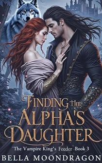 Finding the Alpha's Daughter - The Vampire King's Feeder, #3