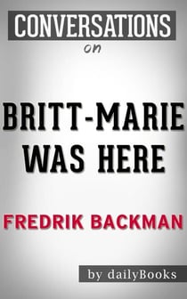 Britt-Marie Was Here: A Novel by Fredrik Backmand | Conversation Starters