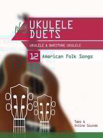 Play Ukulele Duets - Ukulele &amp; Baritone Ukulele - 12 American Folk Songs
