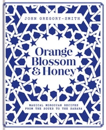 Orange Blossom & Honey - Magical Moroccan recipes from the souks to the Sahara