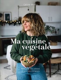 Ma cuisine végétale - Parce que nous sommes ce que nous mangeons