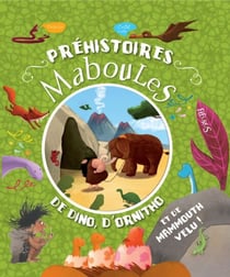 Préhistoires maboules - de dino, d'ornitho et de mammouth velu !