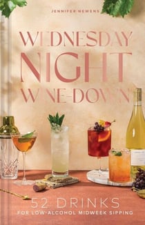 Wednesday Night Wine-Down - 52 Drinks for Low-Alcohol Midweek Sipping