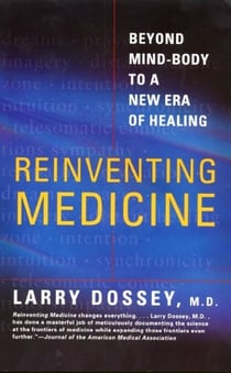 Reinventing Medicine - Beyond Mind-Body to a New Era of Healing