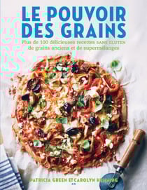 Le pouvoir des grains - Plus de 100 délicieuses recettes de grains anciens et de supermélanges sans gluten
