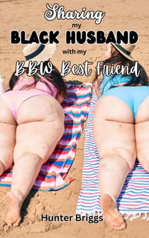 Sharing my Black Husband with my BBW Best Friend - An Erotic Interracial Romance