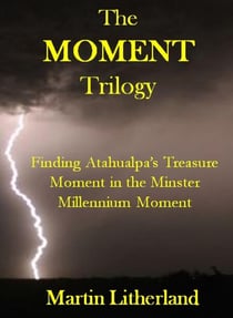 The Moment Trilogy - Finding Atahualpa's Treasure, Moment in the Minster, Millennium Moment