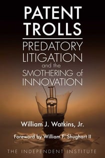 Patent Trolls - Predatory Litigation and the Smothering of Innovation