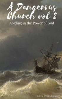 A Dangerous Church Vol 2: Abiding in the Power of God - End-Time Remnant, #2