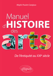 Manuel d'histoire des arts. De l'Antiquité au XXIe siècle