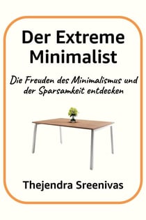 Der Extreme Minimalist - Die Freuden des Minimalismus und der Sparsamkeit entdecken