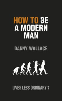 How to Be a Modern Man - Lives Less Ordinary