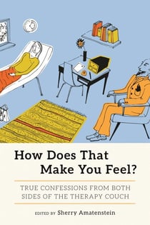 How Does That Make You Feel? - True Confessions from Both Sides of the Therapy Couch