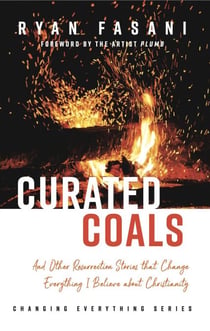 Curated Coals: And Other Resurrection Stories that Change Everything I Believe About Christianity - Changing Everything Series, #2